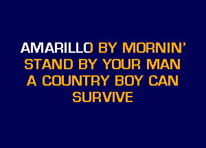 AMARILLO BY MORNIN'
STAND BY YOUR MAN
A COUNTRY BOY CAN

SURVIVE