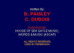 Written By

HOUSE OF SEA GAYLE MUSIC,
WORDS 8xMUSIC (ASCAP)

ALL RIGHTS RESERVED
USED BY PERMISSION