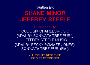Written Byz

CODE SIX CHARLES MUSIC
(ADM, BY SONYJ'AW TREE PUB),
JEFFREY STEELE MUSIC

(ADM, BY BECKY POMMERJONES),
SONYIATV TREE PUB. (BMI)

ALL RIGHTS RESERVED
USED BY PERMISSION