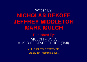 Written By

MULCH MUSIC,
MUSIC OF STAGE THREE (BMI)

ALL RIGHTS RESERVED
USED BY PEPMISSJON