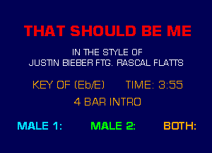 IN THE STYLE UF

JUSNN BIEBEH FTG. HASCAL FLATTS

KEY OF EEbXEJ TIME 8255
4 BAR INTRO
MALE 1i MALE 22 BEITHl