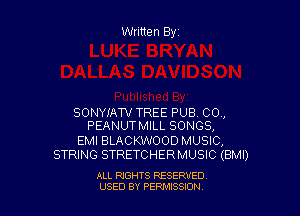 Written Byr

SONYIATV TREE PUB CO,
PEANUTMILL SONGS,

EMI BLACKWOOD MUSIC,
STRING STRETCHERMUSIC (BMI)

ALL RIGHTS RESERVED
USED BY PERPIIXSSION