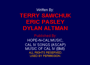 Written By

HOPE-N-CAL MUSIC,

CAL IV SONGS (ASCAP)

MUSIC OF CAL IV (BMI)

ALL RIGHTS RESERVED
USED BY PEPMISSJON