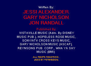 Wtitten Byz

VISTAVILLE MUSIC (Adm, By DISNEY

MUSIC PUB.1, HDPELESS ROSE MUSIC,
SONYIAT'U' CROSS KEYS MUSIC,
GARY NICHOLSON MUSIC (ASCAPL
REYNSONG PUB, CORR, WHA YA SAY
MUSIC (emu

ALLRM RESSWIO
LGEDIY 'ERUESDM