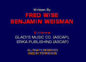 Written By

GLADYS MUSIC CD EASCAPJ.
ERIKA PUBLISHING EASCAPJ

ALL RIGHTS RESERVED
USED BY PERMISSJON