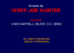 Written By

UNICHAPPELL MUSIC CO EBMIJ

ALL RIGHTS RESERVED
USED BY PERMISSION