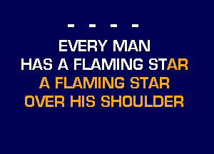 EVERY MAN
HAS A FLAMING STAR
Li FLAMING STAR
OVER HIS SHOULDER