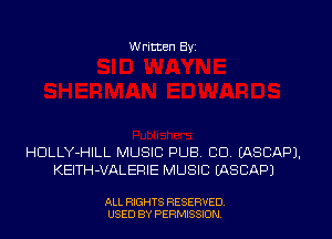 W ritten Byz

HULLY-HILL MUSIC PUB. CU. (ASCAPJ.
KEITH-VALEFIIE MUSIC LASCAPJ

ALL RIGHTS RESERVED.
USED BY PERMISSION