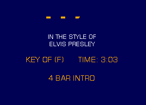 IN THE STYLE OF
ELVIS PRESLEY

KEY OF (P) TIMEI 303

4 BAR INTRO