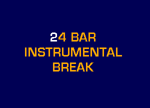 24 BAR
INSTRUMENTAL

BREAK