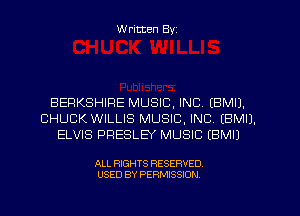 W ritten Byz

BERKSHIRE MUSIC, INC. (BMIJ.
CHUCK WILLIS MUSIC, INC. (BMIJ.
ELVIS PRESLEY MUSIC (BMIJ

ALL RIGHTS RESERVED.
USED BY PERMISSION