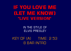 IN THE STYLE OF
ELVIS PRESLEY

KEY OF (A) TIME 253
8 BAR INTRO
