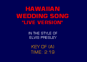 IN THE STYLE OF
ELVIS PRESLEY

KEY OF (A)
TIME, 2 19