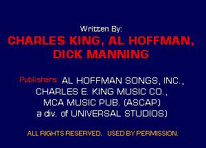 Written Byz

AL HUFFMAN SONGS, INC.
CHARLES E. KING MUSIC CO.
MCA MUSIC PUB. (ASCAPJ
a div. 0f UNIVERSAL STUDIOS)

ALL RIGHTS RESERVED. USED BY PERMISSION l