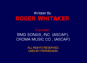 W ritten By

BMG SONGS, INC EASCAPJ,
CRUMA MUSIC CD . EASCAPJ

ALL RIGHTS RESERVED
USED BY PERMISSION
