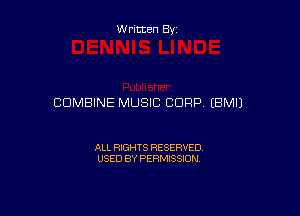 W ritten By

COMBINE MUSIC CORP (BMIJ

ALL RIGHTS RESERVED
USED BY PERMISSION