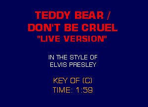IN THE STYLE OF
ELVIS PRESLEY

KEY OF (C)
TIME, 1 59