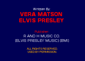 Written By

Fl AND H MUSIC CD
(ELVIS PRESLEY MUSIC) IBMIJ

ALL RIGHTS RESERVED
USED BY PERMISSION