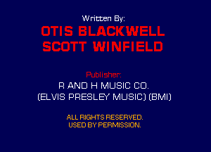 Written By

P! AND H MUSIC CD
(ELVIS PRESLEY MUSIC) (BMIJ

ALL RIGHTS RESERVED
USED BY PERMISSION