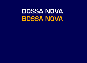 BOSSA NOVA
BOSSA NOVA