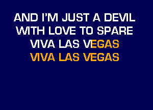 AND I'M JUST A DEVIL
WITH LOVE TO SPARE
WVA LAS VEGAS
WVA LAS VEGAS