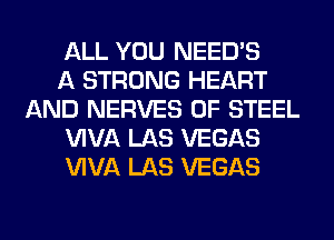 ALL YOU NEEDS

A STRONG HEART
AND NERVES OF STEEL

WVA LAS VEGAS

WVA LAS VEGAS