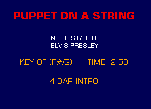 IN THE STYLE OF
ELVIS PRESLEY

KEY OF IFaWGJ TIMEi 253

4 BAR INTRO