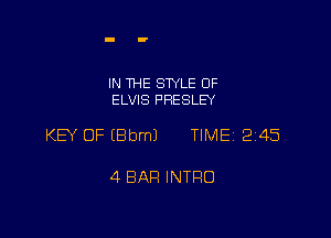 IN THE STYLE OF
ELVIS PRESLEY

KEY OF (Bbml TIME12i45

4 BAR INTRO