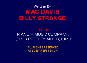 Written By

R AND H MUSIC COMPANY,
(ELVIS PRESLEY MUSIC) EBMIJ

ALL RIGHTS RESERVED
USED BY PERMISSION