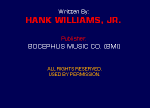 W ritcen By

BOCEPHUS MUSIC C0 (BMIJ

ALL RIGHTS RESERVED
USED BY PERMISSION