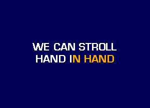 WE CAN STROLL

HAND IN HAND