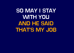 30 MAY I STAY
WTH YOU
AND HE SAID

THAT'S MY JOB