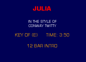 IN THE SWLE OF
CONWAY WVITFI'

KEY OF (E) TIME 3150

12 BAR INTRO