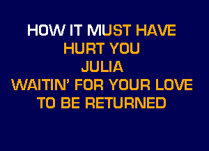 HOW IT MUST HAVE
HURT YOU
JULIA
WAITIN' FOR YOUR LOVE
TO BE RETURNED
