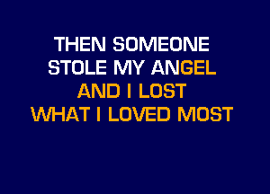 THEN SOMEONE
STOLE MY ANGEL
AND I LOST
WHAT I LOVED MOST