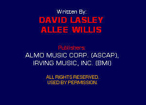 Written By

ALMD MUSIC CORP EASCAPJ.
IRVING MUSIC, INC EBMIJ

ALL RIGHTS RESERVED
USED BY PERMISSION