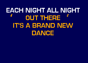 EACH NIGHT ALL NIGHT
' OUT THERE !

HWLABRANDREMI

DANCE