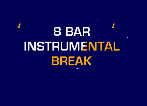 L! af

8 BAR .
INSTRUMENTAL

BREAK