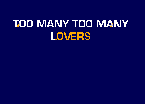 TDD MANY TOO MANY

LOVERS