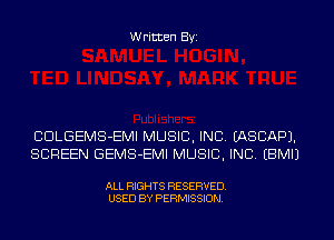 W ritten Byz

CULGEMS-EMI MUSIC, INC. (ASCAP).
SCREEN GEMS-EMI MUSIC, INC (BMIJ

ALL RIGHTS RESERVED.
USED BY PERMISSION