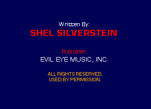 W ritten 8v

EVIL EYE MUSIC, INC.

ALL RIGHTS RESERVED
USED BY PERMISSION