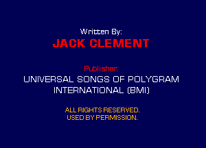 W ritten 8v

UNIVERSAL SONGS OF PULYGRAM
INTERNATIONAL EBMIJ

ALL RIGHTS RESERVED
USED BY PERMISSION
