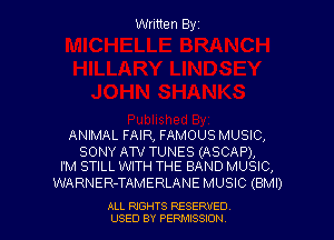 Written Byz

ANIMAL FAIR, FAMOUS MUSIC,

SONY ATMf TUNES (ASCAP),
I'M STILL WITH THE BAND MUSIC,

WARNER-TAMERLANE MUSIC (BMI)

ALL NGHTS RESERVED
USED BY PERMISSION