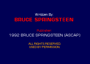 Written Byi

1992 BRUCE SPRINGSTEEN IASCAPJ

ALL RIGHTS RESERVED.
USED BY PERMISSION.
