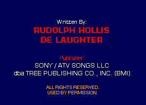 W ritten Bv

SDNYIATV SONGS LLC
dba TREE PUBLISHING CD ,INC EBMIJ

ALL RIGHTS RESERVED
USED BY PERMISSDN