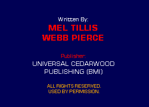 W ritten Bs-

UNIVERSAL CEDARWDDD
PUBLISHING (BMIJ

ALL RIGHTS RESERVED
USED BY PERMISSION