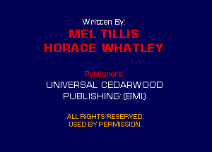 Written By

UNIVERSAL CEDARWDUD
PUBLISHING EBMIJ

ALL RIGHTS RESERVED
USED BY PERMISSION