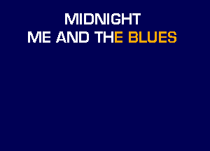 MIDNIGHT
ME AND THE BLUES