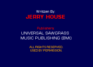 Written By

UNIVER SAL SAWGRASS

MUSIC PUBLISHING (BMIJ

ALL RIGHTS RESERVED
USED BY PERMISSION