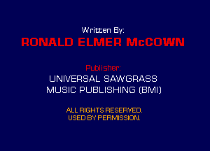 W ritten Bv

UNIVERSAL SAWGRASS
MUSIC PUBLISHING EBMIJ

ALL RIGHTS RESERVED
USED BY PERMISSION
